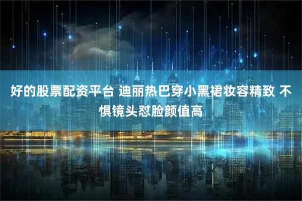 好的股票配资平台 迪丽热巴穿小黑裙妆容精致 不惧镜头怼脸颜值高